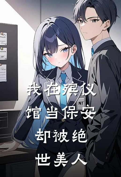 我在殡仪馆当保安，却被绝世美人