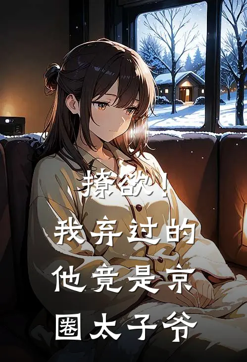 撩欲！我弃过的他竟是京圈太子爷