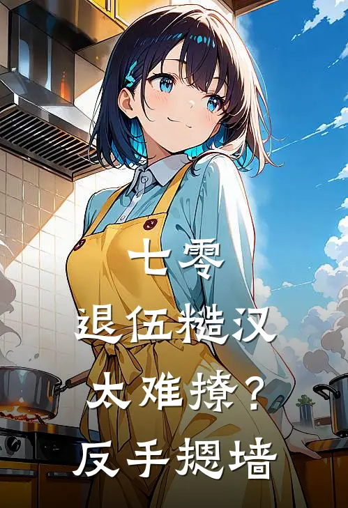 七零：退伍糙汉太难撩？反手摁墙