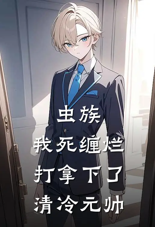 虫族：我死缠烂打拿下了清冷元帅