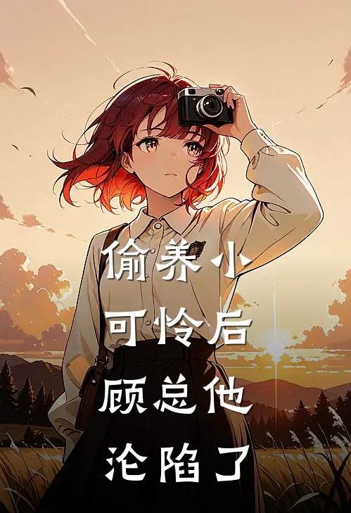 偷养小可怜后，顾总他沦陷了