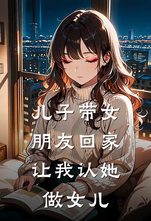 儿子带女朋友回家，让我认她做女儿