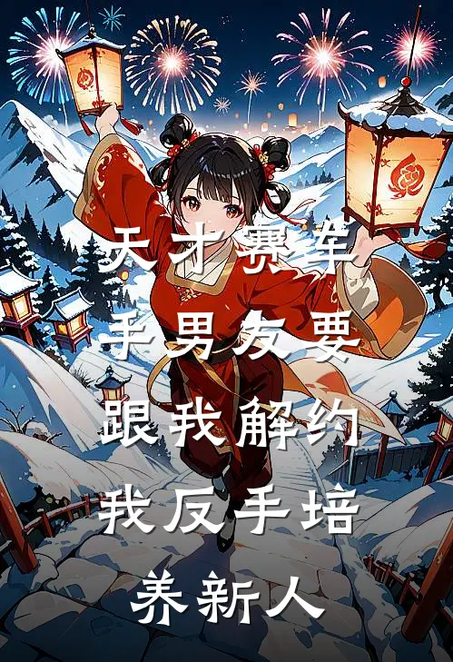 天才赛车手男友要跟我解约，我反手培养新人