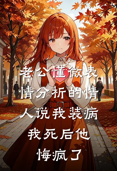 老公懂微表情分析的情人说我装病，我死后他悔疯了
