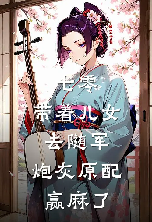 七零：带着儿女去随军，炮灰原配赢麻了