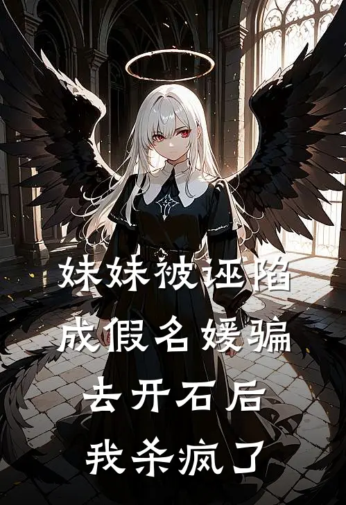 妹妹被诬陷成假名媛骗去开石后，我杀疯了